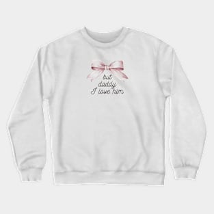 But Daddy I Love Him Crewneck Sweatshirt